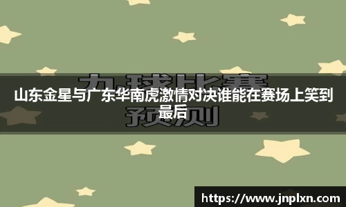山东金星与广东华南虎激情对决谁能在赛场上笑到最后